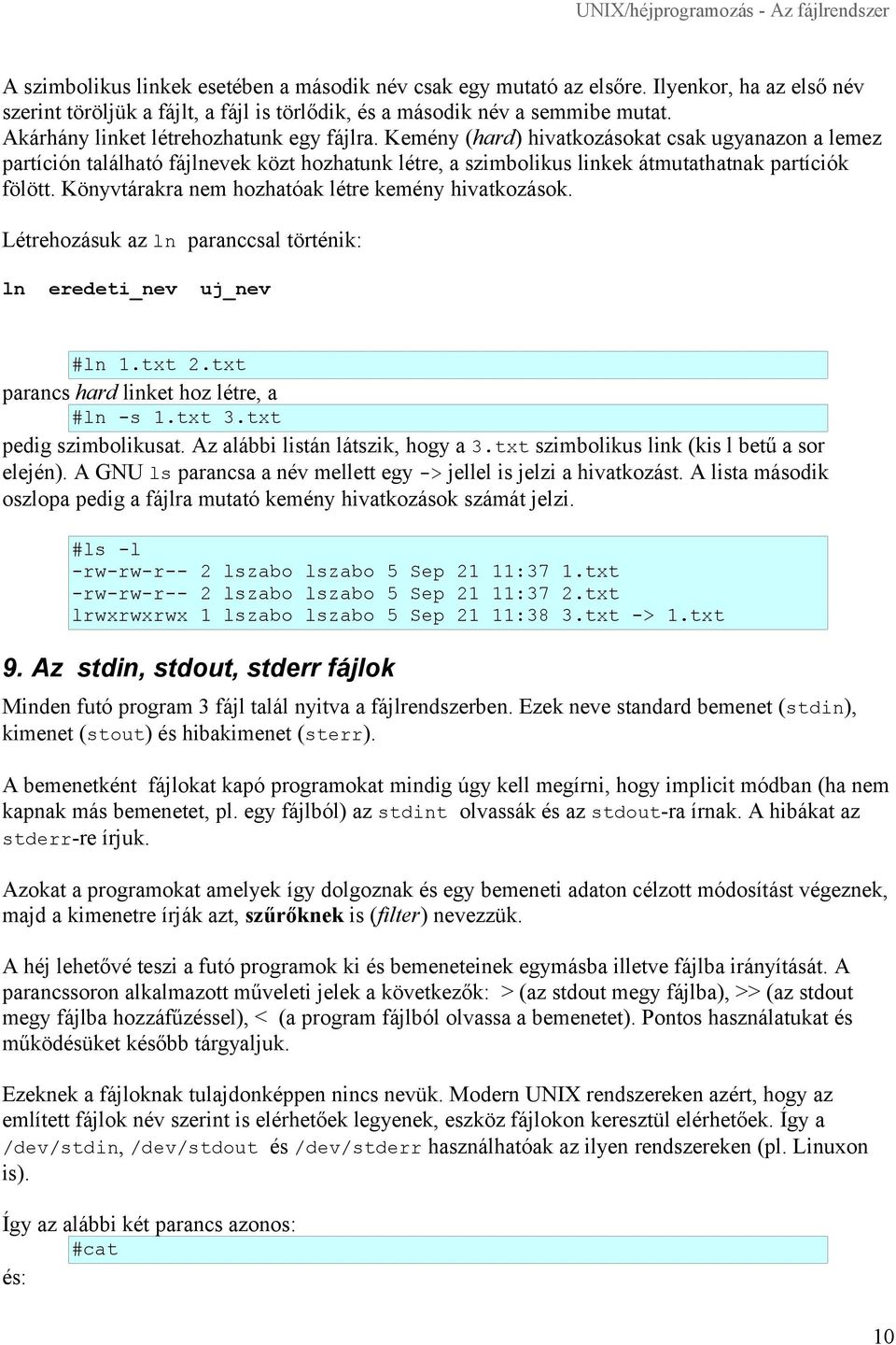 Könyvtárakra nem hozhatóak létre kemény hivatkozások. Létrehozásuk az ln paranccsal történik: ln eredeti_nev uj_nev #ln 1.txt 2.txt parancs hard linket hoz létre, a #ln -s 1.txt 3.