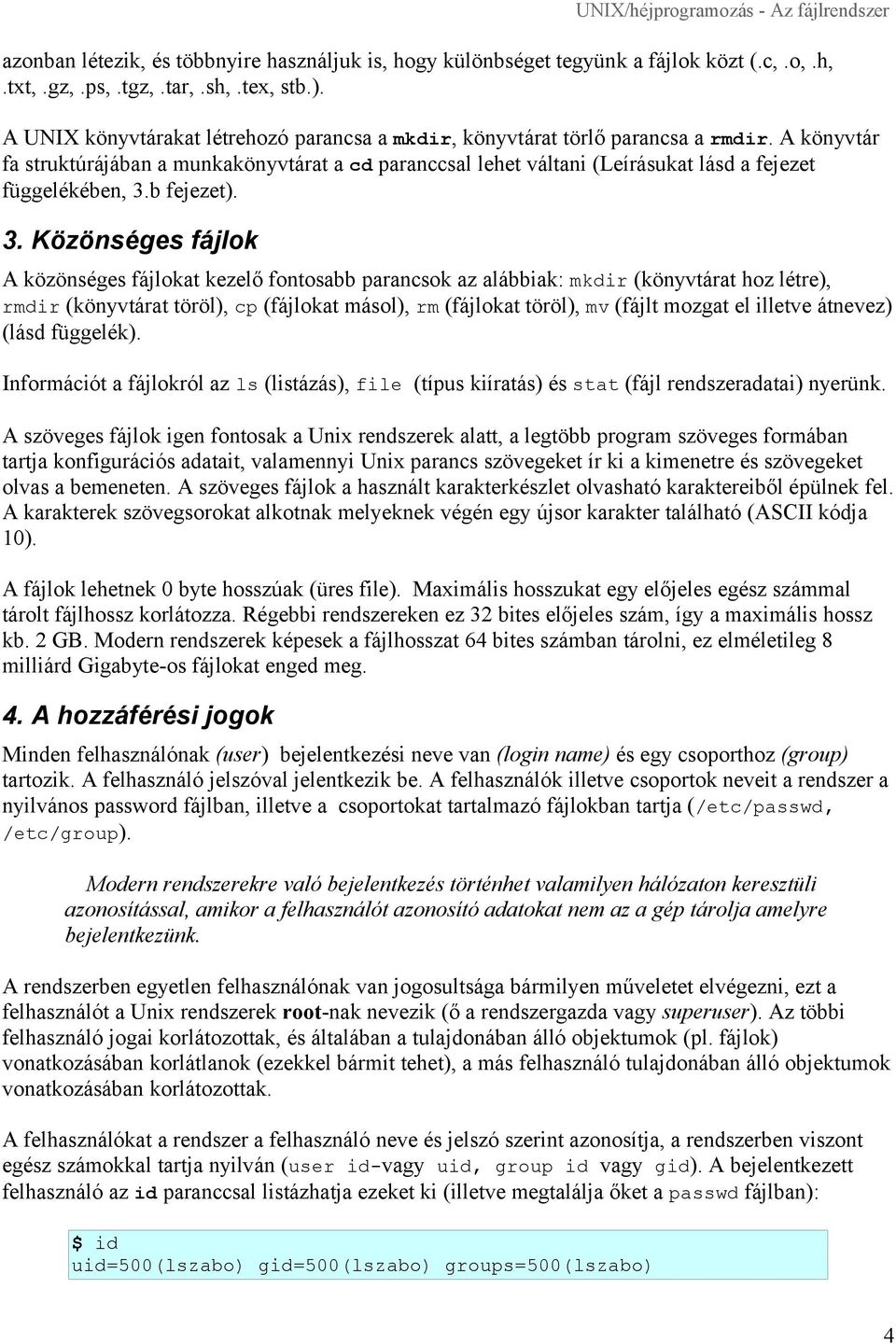A könyvtár fa struktúrájában a munkakönyvtárat a cd paranccsal lehet váltani (Leírásukat lásd a fejezet függelékében, 3.