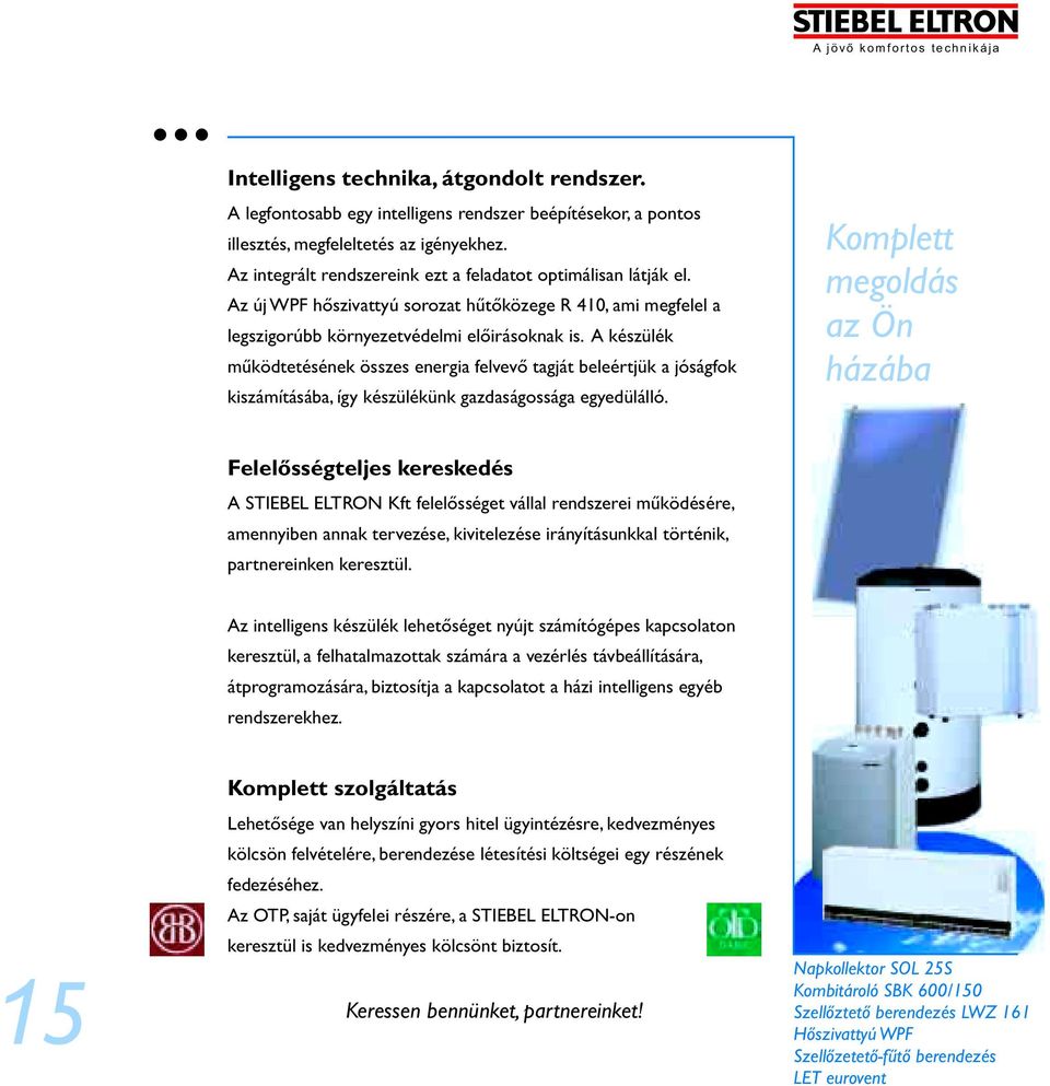 A készülék mûködtetésének összes energia felvevõ tagját beleértjük a jóságfok kiszámításába, így készülékünk gazdaságossága egyedülálló.