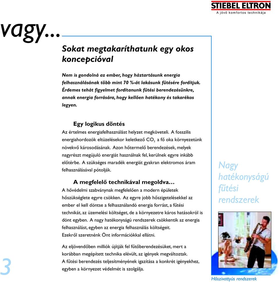 3 Egy logikus döntés Az értelmes energiafelhasználást helyzet megköveteli. A fosszilis energiahordozók eltüzelésekor keletkezõ CO 2 a fõ oka környezetünk növekvõ károsodásának.