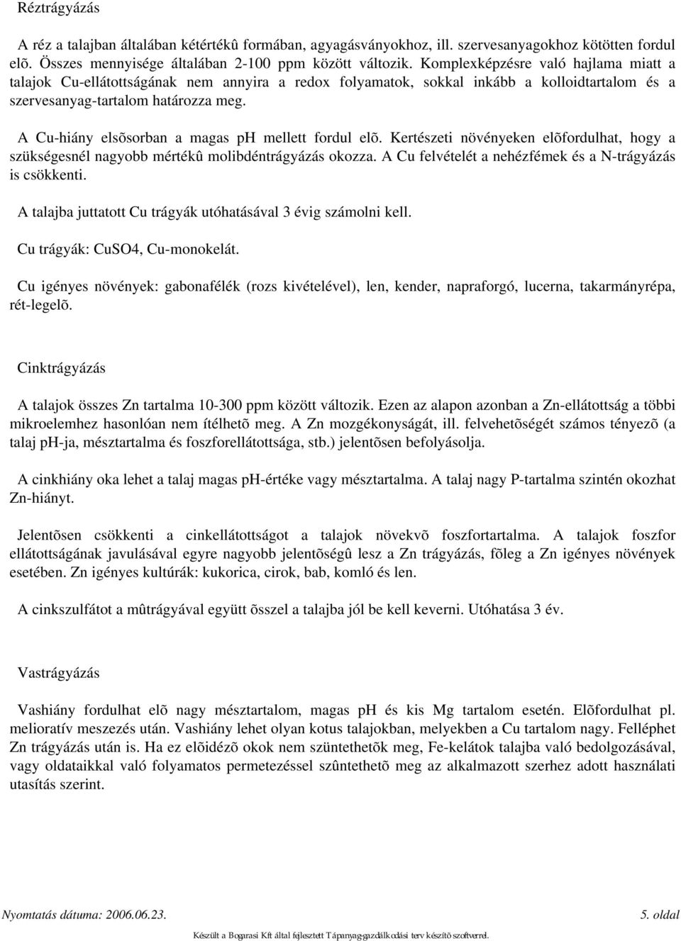 A Cu-hiány elsõsorban a magas ph mellett fordul elõ. Kertészeti növényeken elõfordulhat, hogy a szükségesnél nagyobb mértékû molibdéntrágyázás okozza.