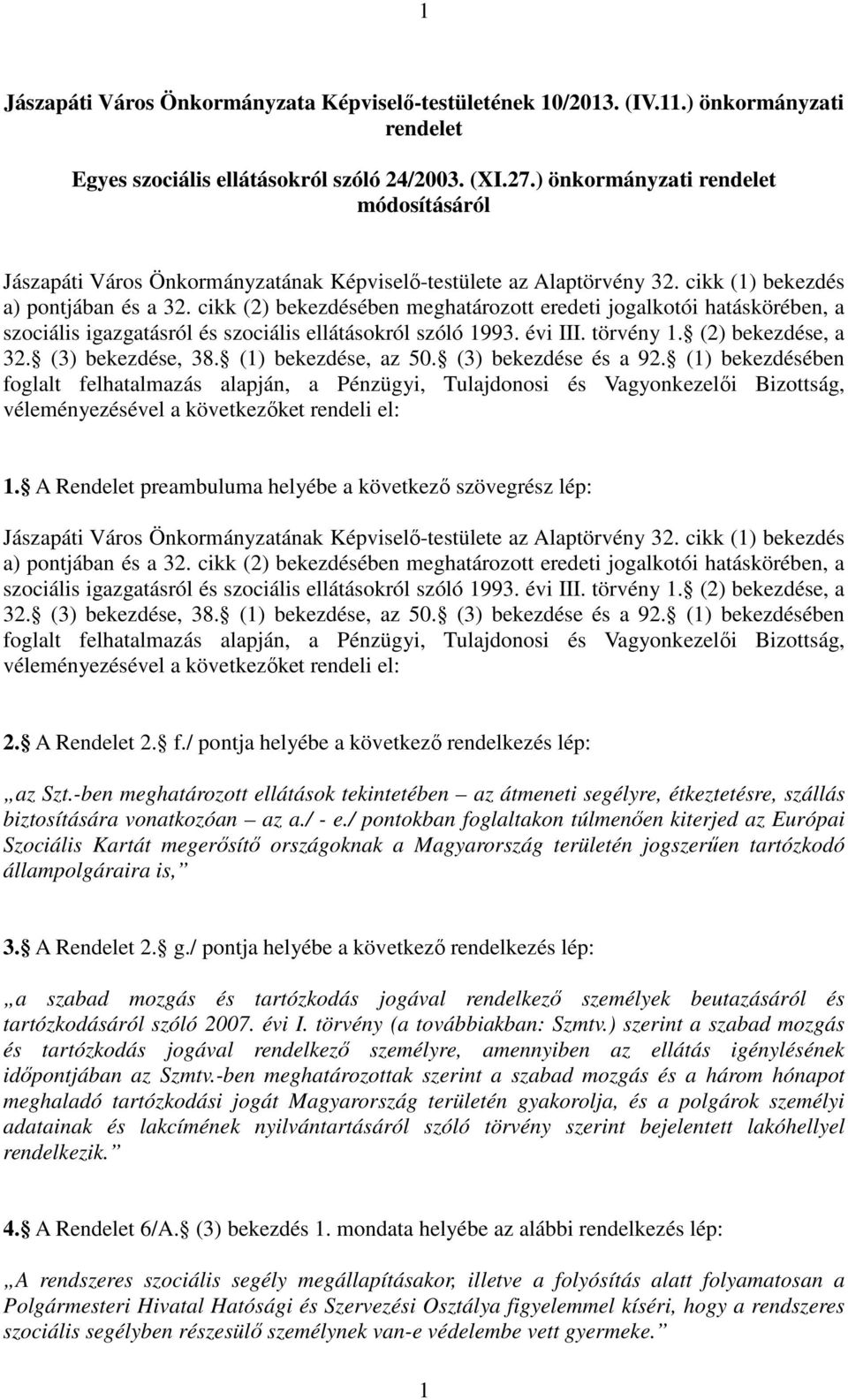 cikk (2) bekezdésében meghatározott eredeti jogalkotói hatáskörében, a szociális igazgatásról és szociális ellátásokról szóló 1993. évi III. törvény 1. (2) bekezdése, a 32. (3) bekezdése, 38.