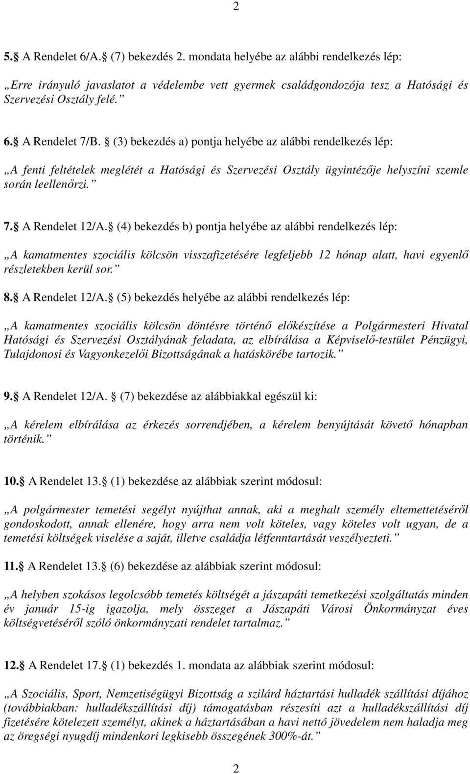 (4) bekezdés b) pontja helyébe az alábbi rendelkezés lép: A kamatmentes szociális kölcsön visszafizetésére legfeljebb 12 hónap alatt, havi egyenlő részletekben kerül sor. 8. A Rendelet 12/A.