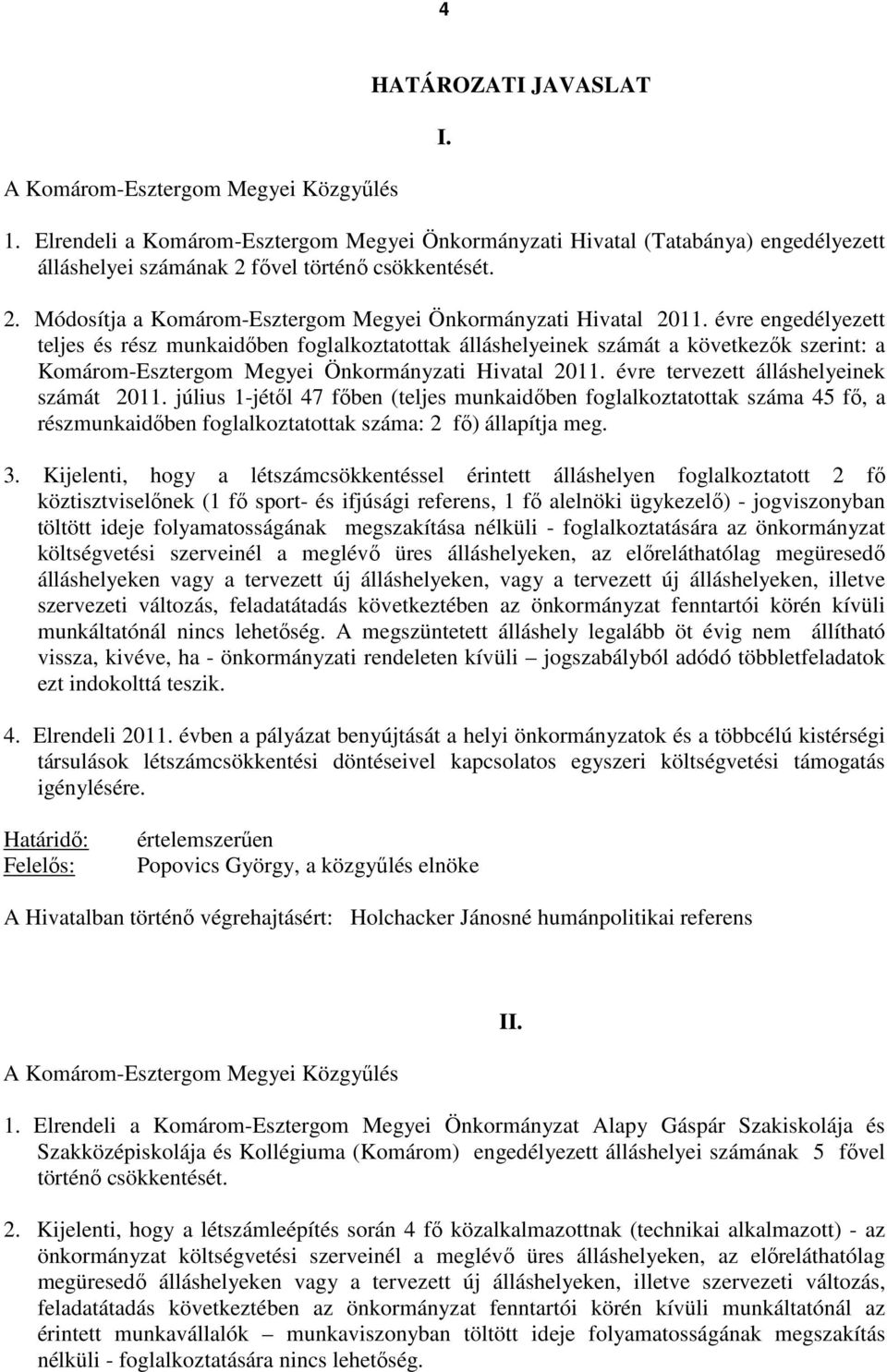 évre engedélyezett teljes és rész munkaidıben foglalkoztatottak álláshelyeinek számát a következık szerint: a Komárom-Esztergom Megyei Önkormányzati Hivatal 2011.