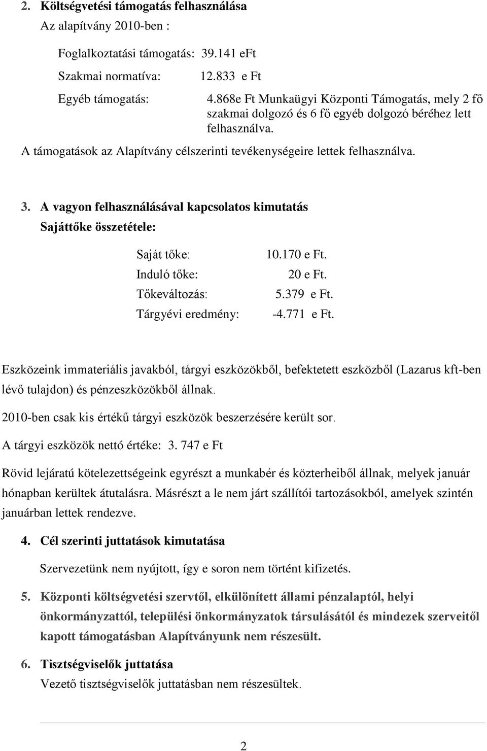A vagyon felhasználásával kapcsolatos kimutatás Sajáttőke összetétele: Saját tőke: Induló tőke: Tőkeváltozás: Tárgyévi eredmény: 10.170 e Ft. 20 e Ft. 5.379 e Ft. -4.771 e Ft.