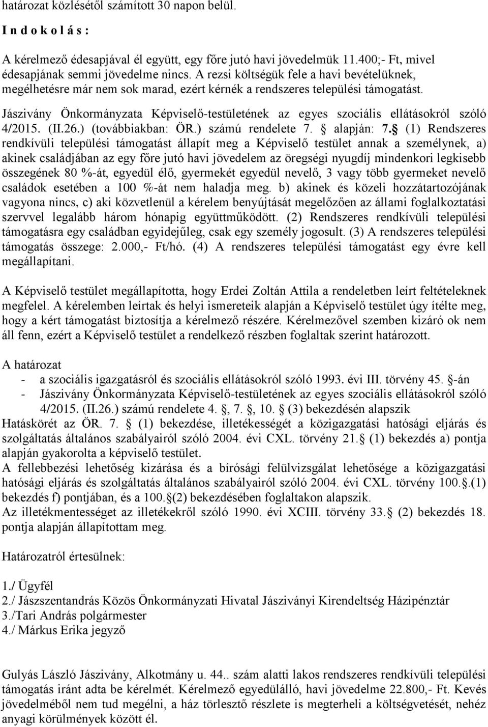 rendkívüli települési támogatást állapít meg a Képviselő testület annak a személynek, a) akinek családjában az egy főre jutó havi jövedelem az öregségi nyugdíj mindenkori legkisebb összegének 80