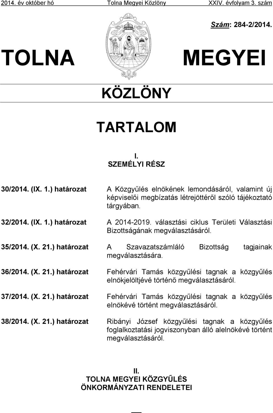 választási ciklus Területi Választási Bizottságának megválasztásáról. 35/2014. (X. 21.) határozat A Szavazatszámláló Bizottság tagjainak megválasztására. 36/2014. (X. 21.) határozat Fehérvári Tamás közgyűlési tagnak a közgyűlés elnökjelöltjévé történő megválasztásáról.