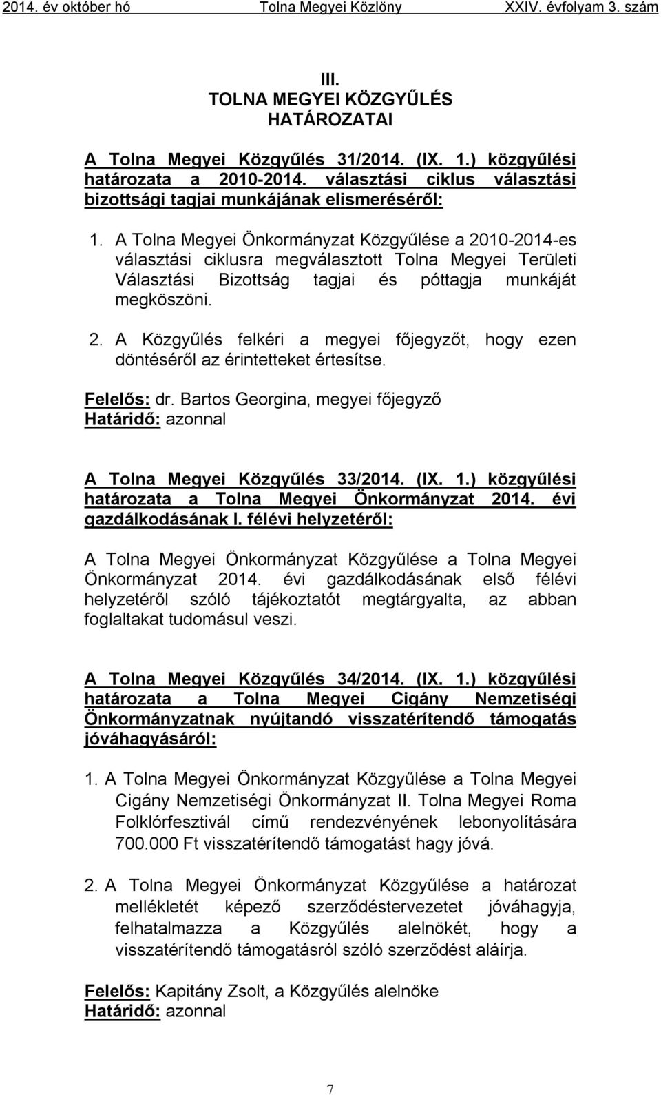 Felelős: dr. Bartos Georgina, megyei főjegyző A Tolna Megyei Közgyűlés 33/2014. (IX. 1.) közgyűlési határozata a Tolna Megyei Önkormányzat 2014. évi gazdálkodásának I.