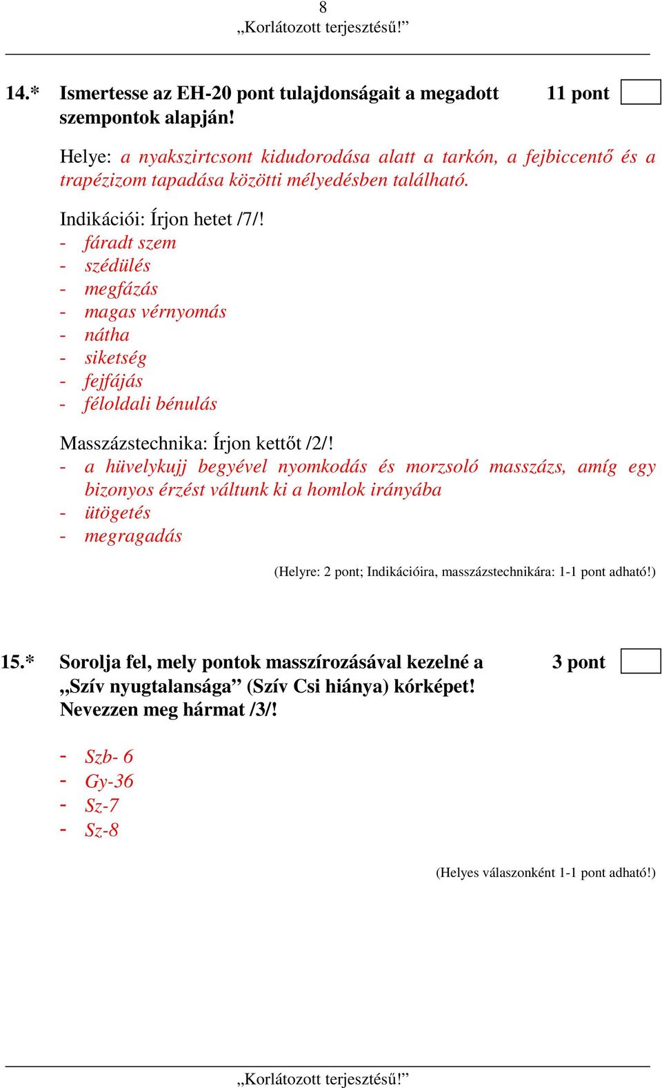 - fáradt szem - szédülés - megfázás - magas vérnyomás - nátha - siketség - fejfájás - féloldali bénulás Masszázstechnika: Írjon kettőt /2/!