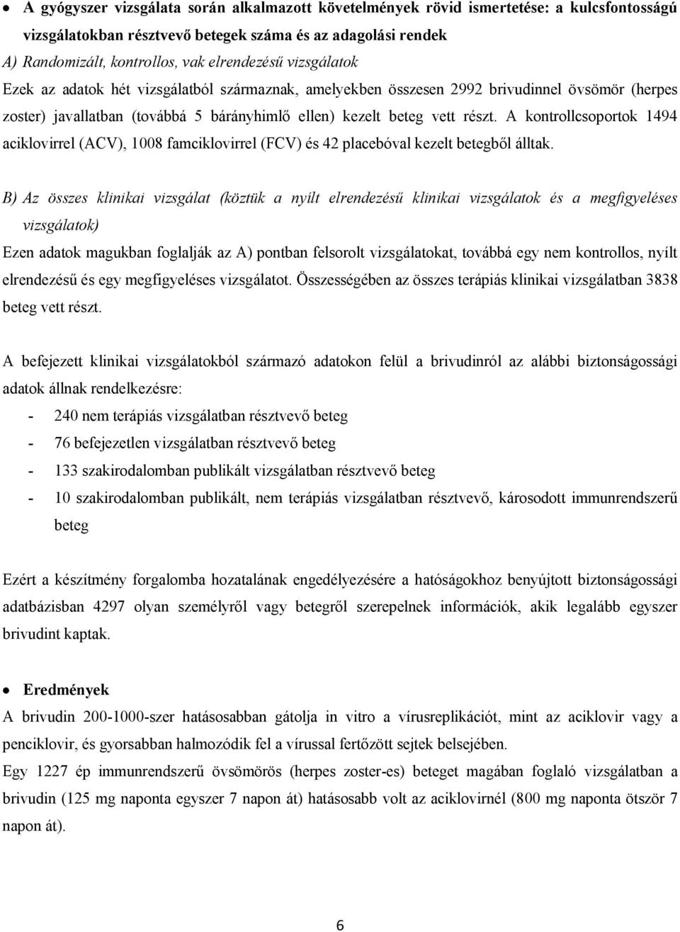 A kontrollcsoportok 1494 aciklovirrel (ACV), 1008 famciklovirrel (FCV) és 42 placebóval kezelt betegből álltak.