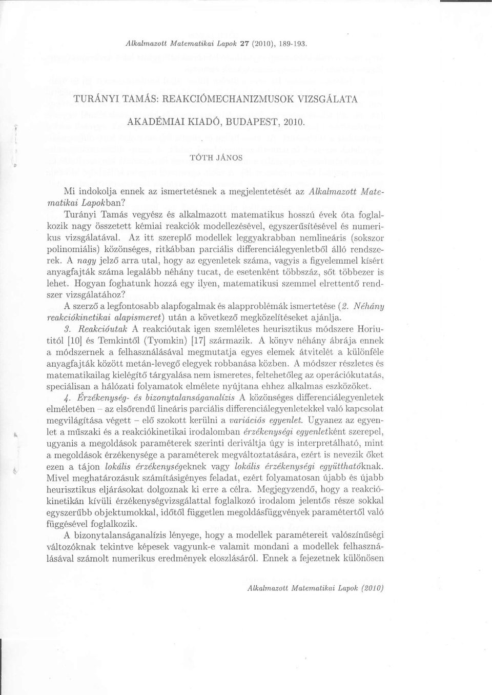 Tirrdnyi Tamris vegy6sz s alkalmazott matematikus hosszri 6vek 6ta foglalkozik nagy iisszetett kemiai reakci6k modellez6s6vel, egyszerrisit6s6vel 6s numerikus vizsgdlat6val.