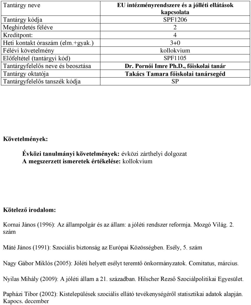 , főiskolai tanár Évközi tanulmányi követelmények: évközi zárthelyi dolgozat A megszerzett ismeretek értékelése: kollokvium Kornai János (1996): Az állampolgár és az állam: a jóléti rendszer reformja.