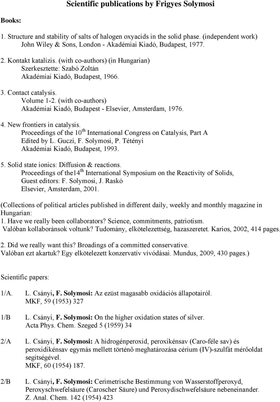 Contact catalysis. Volume 1-2. (with co-authors) Akadémiai Kiadó, Budapest - Elsevier, Amsterdam, 1976. 4. New frontiers in catalysis.