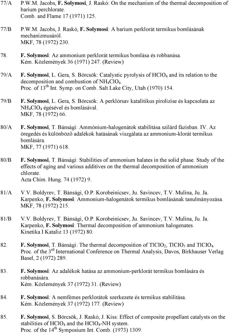 (Review) 79/A F. Solymosi, L. Gera, S. Börcsök: Catalystic pyrolysis of HClO 4 and its relation to the decomposition and combustion of NH 4 ClO 4. Proc. of 13 th Int. Symp. on Comb.