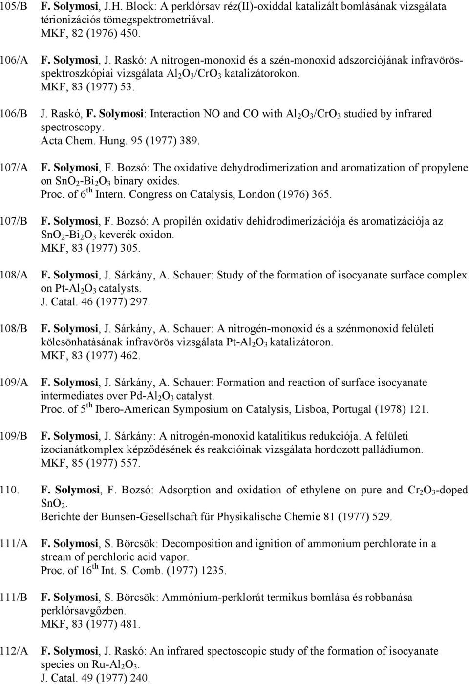 Bozsó: The oxidative dehydrodimerization and aromatization of propylene on SnO 2 -Bi 2 O 3 binary oxides. Proc. of 6 th Intern. Congress on Catalysis, London (1976) 365. 107/B F. Solymosi, F.