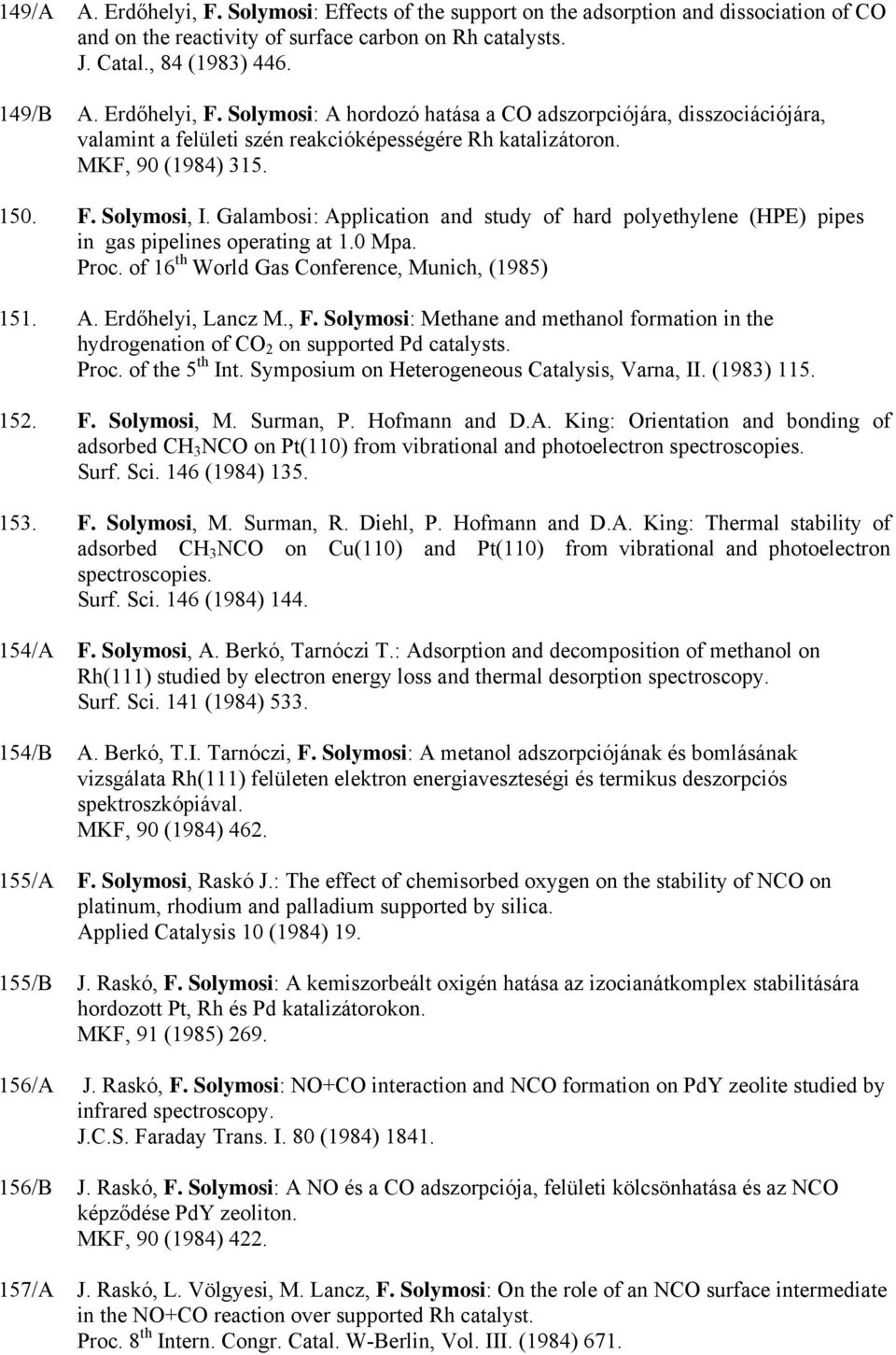 Galambosi: Application and study of hard polyethylene (HPE) pipes in gas pipelines operating at 1.0 Mpa. Proc. of 16 th World Gas Conference, Munich, (1985) 151. A. Erdőhelyi, Lancz M., F.