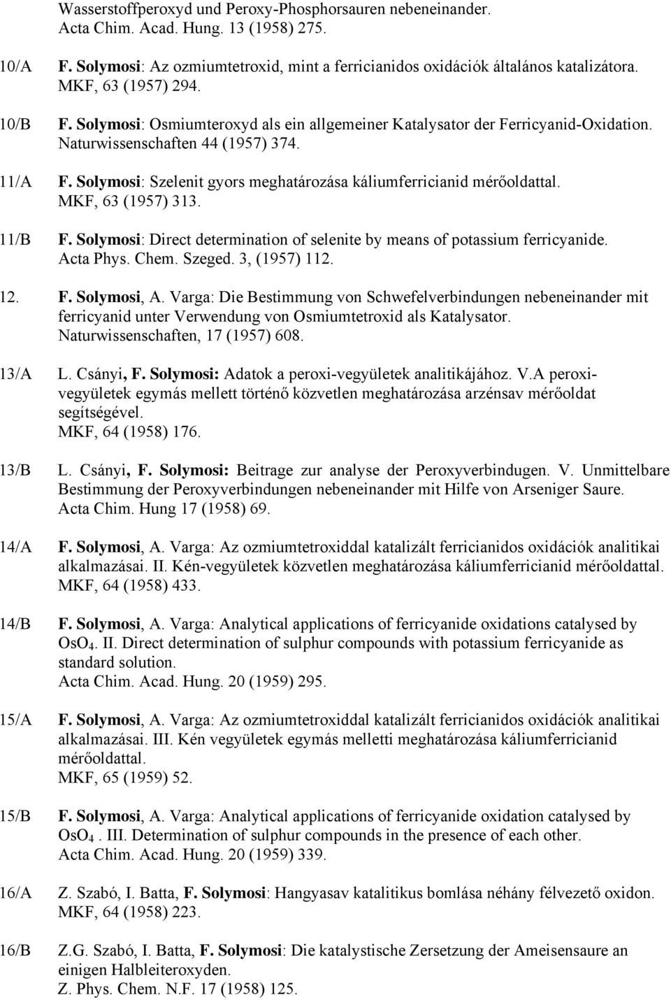 Solymosi: Szelenit gyors meghatározása káliumferricianid mérőoldattal. MKF, 63 (1957) 313. 11/B F. Solymosi: Direct determination of selenite by means of potassium ferricyanide. Acta Phys. Chem.