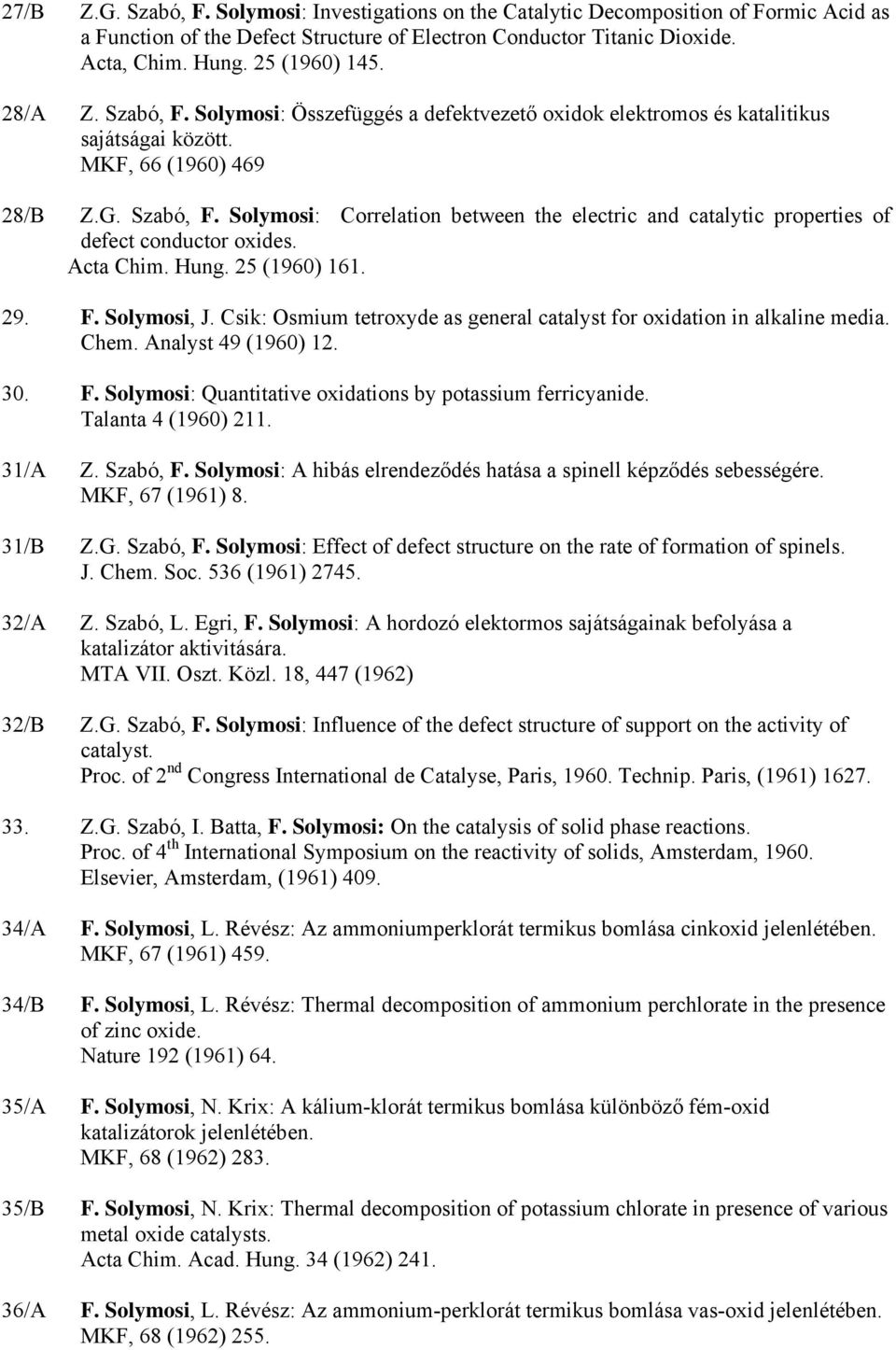 Acta Chim. Hung. 25 (1960) 161. 29. F. Solymosi, J. Csik: Osmium tetroxyde as general catalyst for oxidation in alkaline media. Chem. Analyst 49 (1960) 12. 30. F. Solymosi: Quantitative oxidations by potassium ferricyanide.