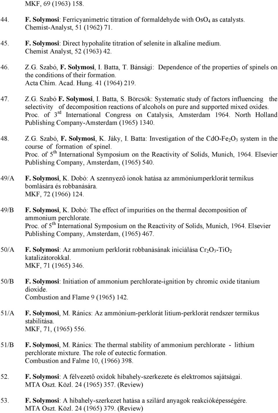 47. Z.G. Szabó F. Solymosi, I. Batta, S. Börcsök: Systematic study of factors influencing the selectivity of decomposition reactions of alcohols on pure and supported mixed oxides. Proc.