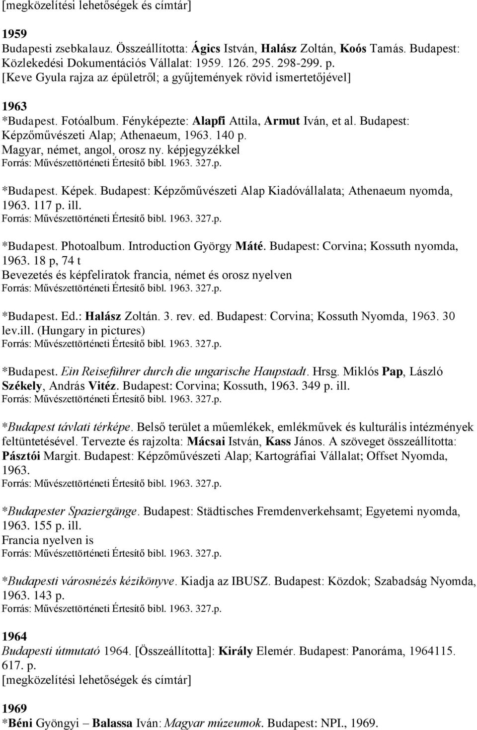 Magyar, német, angol, orosz ny. képjegyzékkel *Budapest. Képek. Budapest: Képzőművészeti Alap Kiadóvállalata; Athenaeum nyomda, 1963. 117 p. ill. *Budapest. Photoalbum. Introduction György Máté.