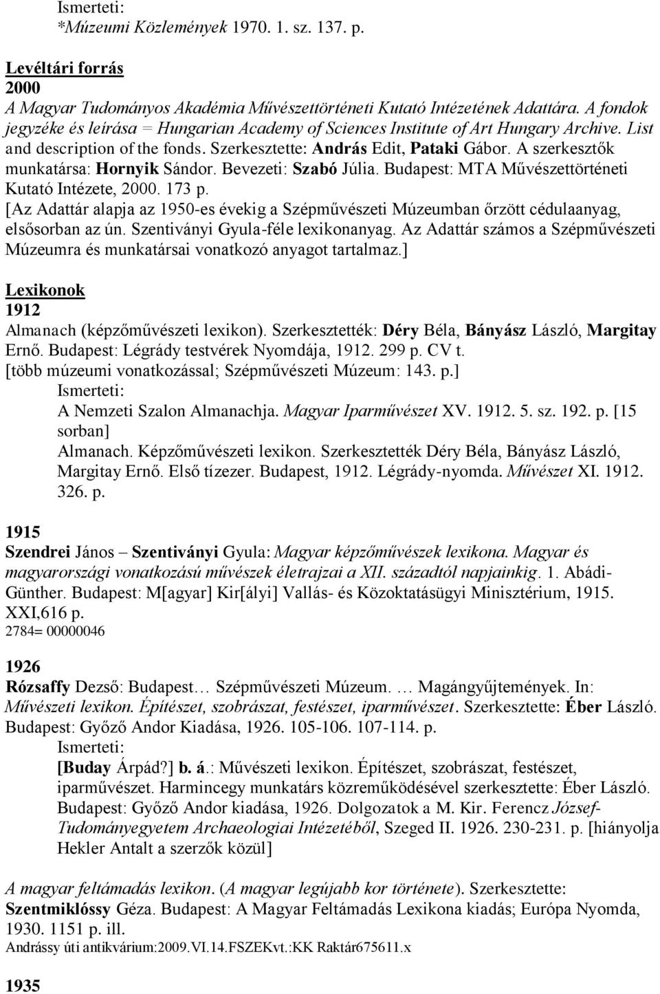 A szerkesztők munkatársa: Hornyik Sándor. Bevezeti: Szabó Júlia. Budapest: MTA Művészettörténeti Kutató Intézete, 2000. 173 p.