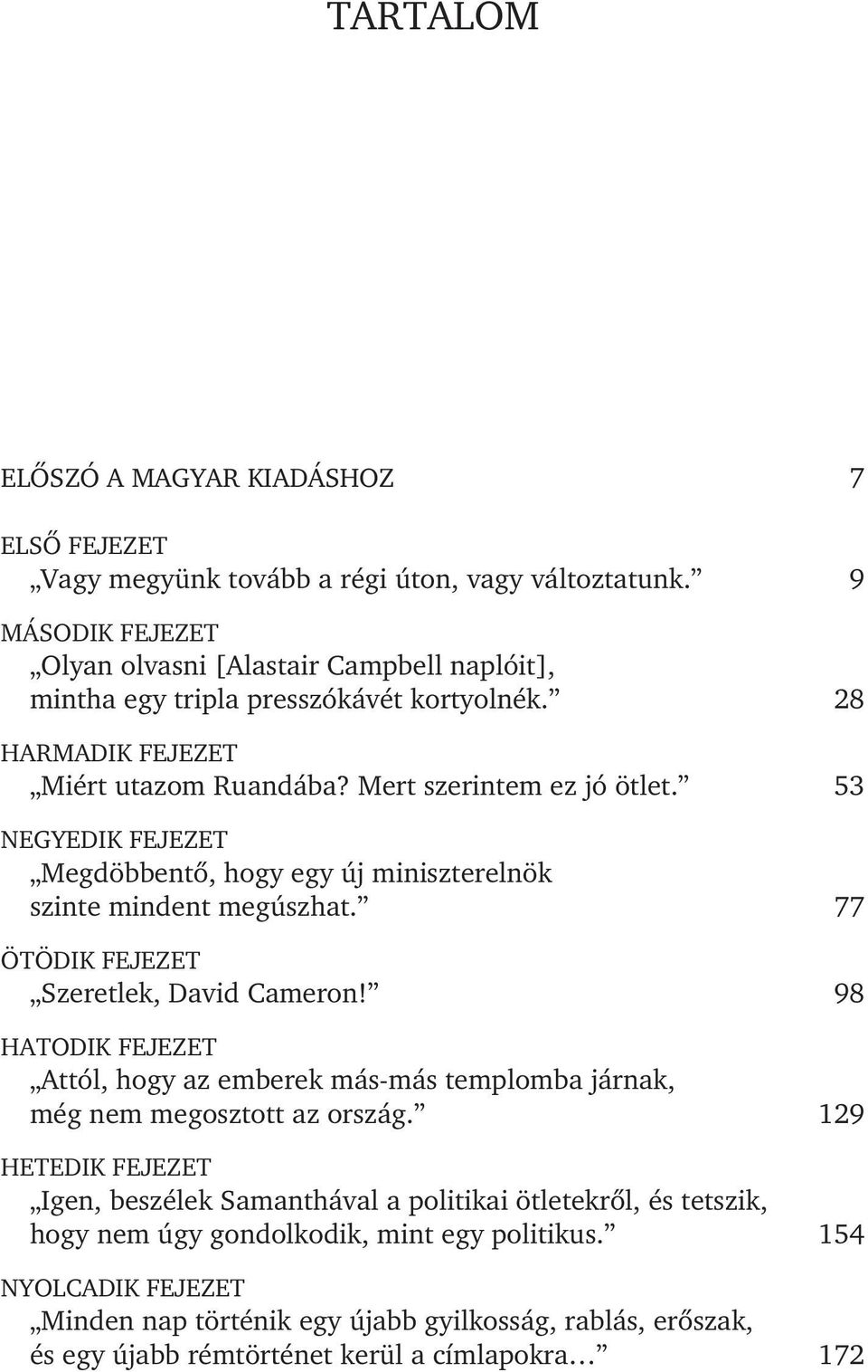 53 NEGYEDIK FEJEZET Megdöbbentõ, hogy egy új miniszterelnök szinte mindent megúszhat. 77 ÖTÖDIK FEJEZET Szeretlek, David Cameron!