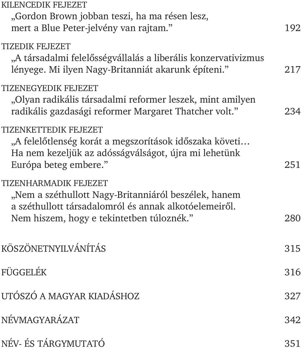 234 TIZENKETTEDIK FEJEZET A felelõtlenség korát a megszorítások idõszaka követi Ha nem kezeljük az adósságválságot, újra mi lehetünk Európa beteg embere.