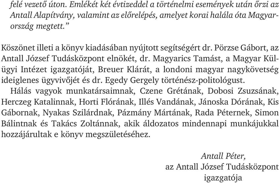 Magyarics Tamást, a Magyar Külügyi Intézet igazgatóját, Breuer Klárát, a londoni magyar nagykövetség ideiglenes ügyvivõjét és dr. Egedy Gergely történész-politológust.