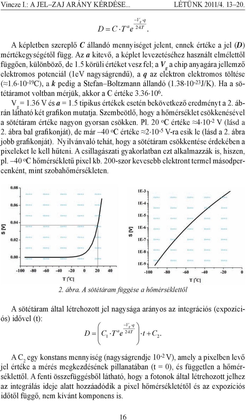 38 10-23 J/K). Ha a sötétáramot voltban mérjük, akkor a C értéke 3.36 10 6. V g = 1.36 V és a = 1.5 tipikus értékek esetén bekövetkező eredményt a 2. ábrán látható két grafikon mutatja.