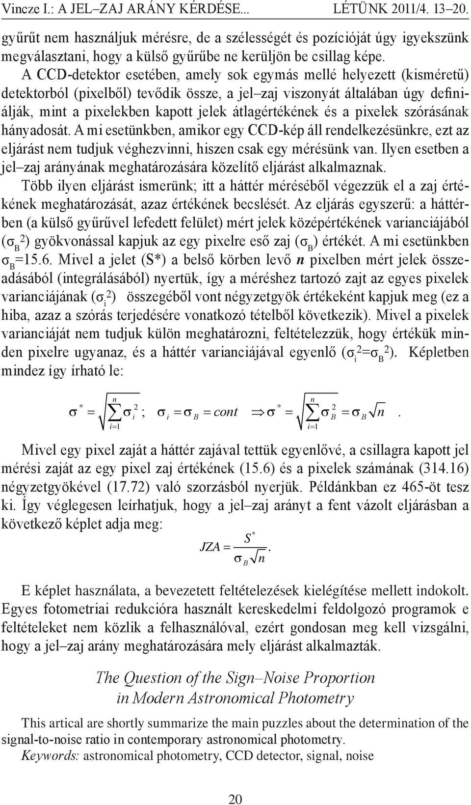 átlagértékének és a pixelek szórásának hányadosát. A mi esetünkben, amikor egy CCD-kép áll rendelkezésünkre, ezt az eljárást nem tudjuk véghezvinni, hiszen csak egy mérésünk van.