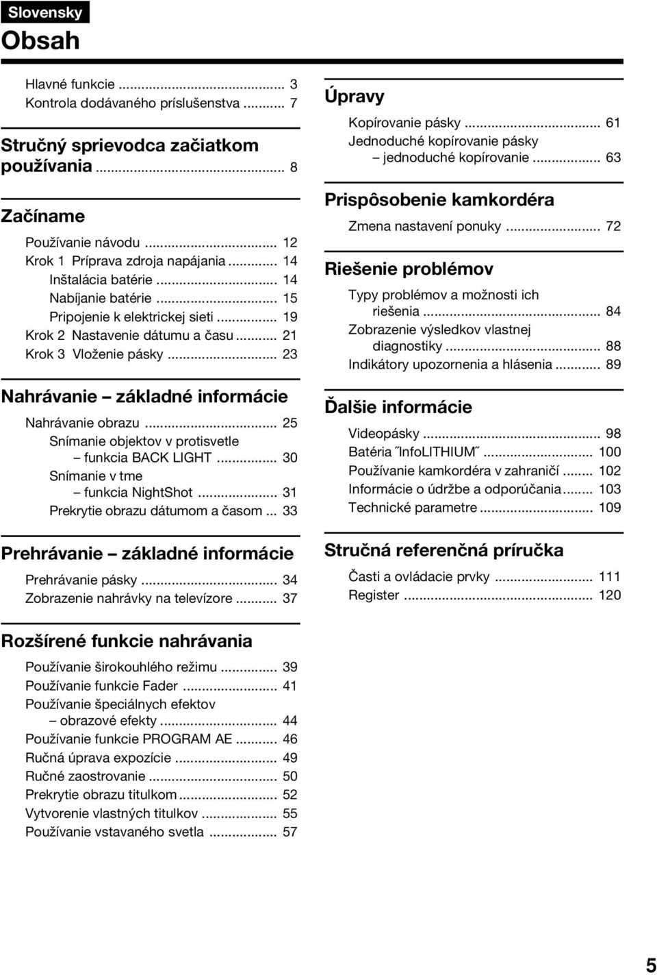 .. 23 Nahrávanie základné informácie Nahrávanie obrazu... 25 Snímanie objektov v protisvetle funkcia BACK LIGHT... 30 Snímanie v tme funkcia NightShot... 31 Prekrytie obrazu dátumom a časom.