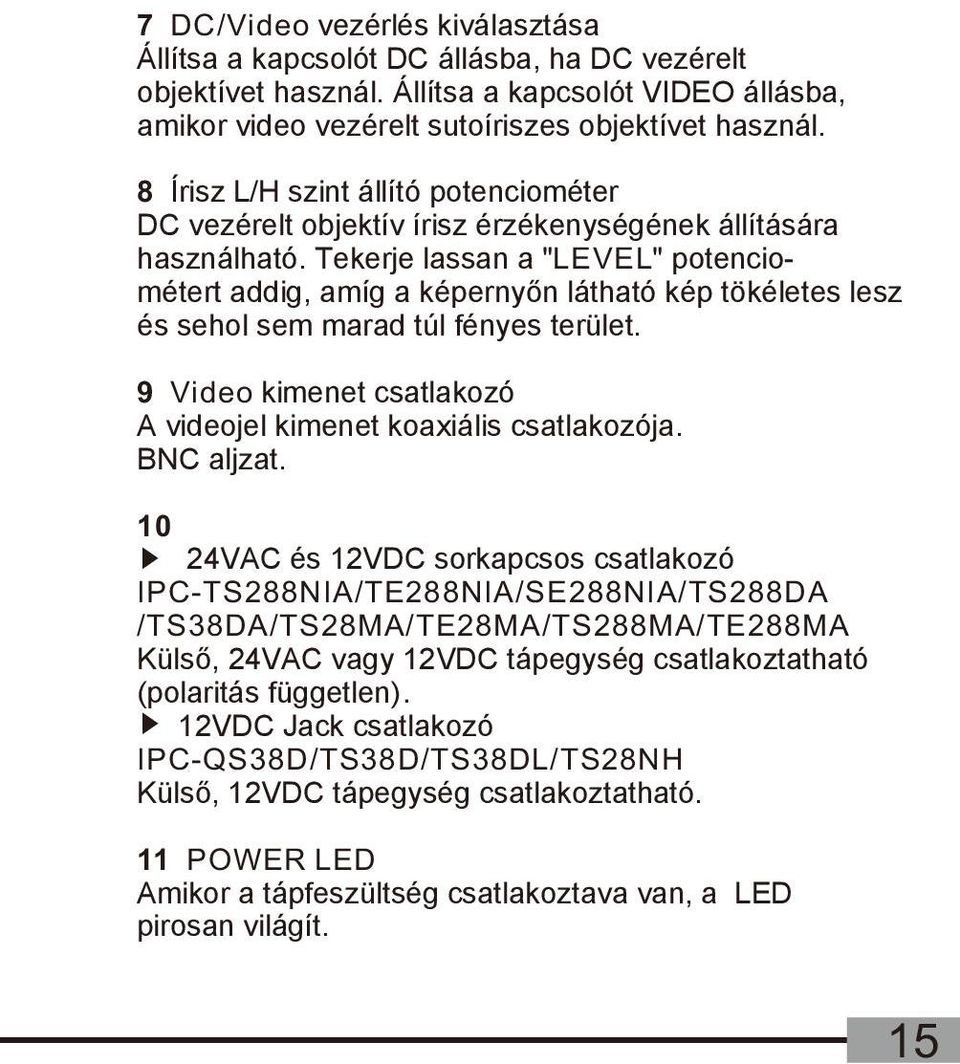 Tekerje lassan a "LEVEL" potenciométert addig, amíg a képernyőn látható kép tökéletes lesz és sehol sem marad túl fényes terület. 9 Video kimenet csatlakozó A videojel kimenet koaxiális csatlakozója.