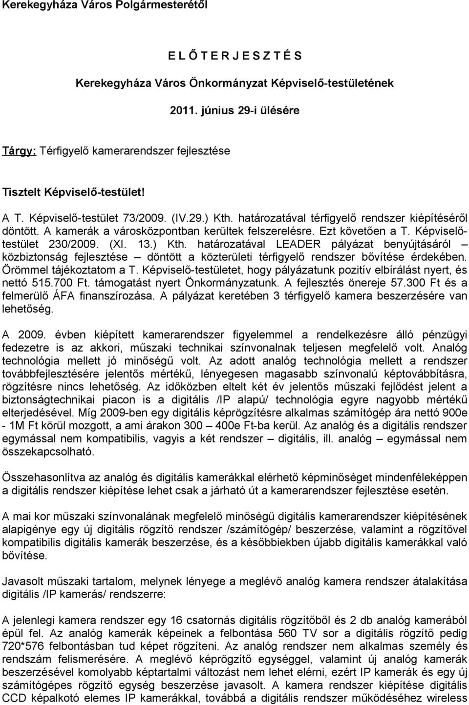 A kamerák a városközpontban kerültek felszerelésre. Ezt követően a T. Képviselőtestület 230/2009. (XI. 13.) Kth.