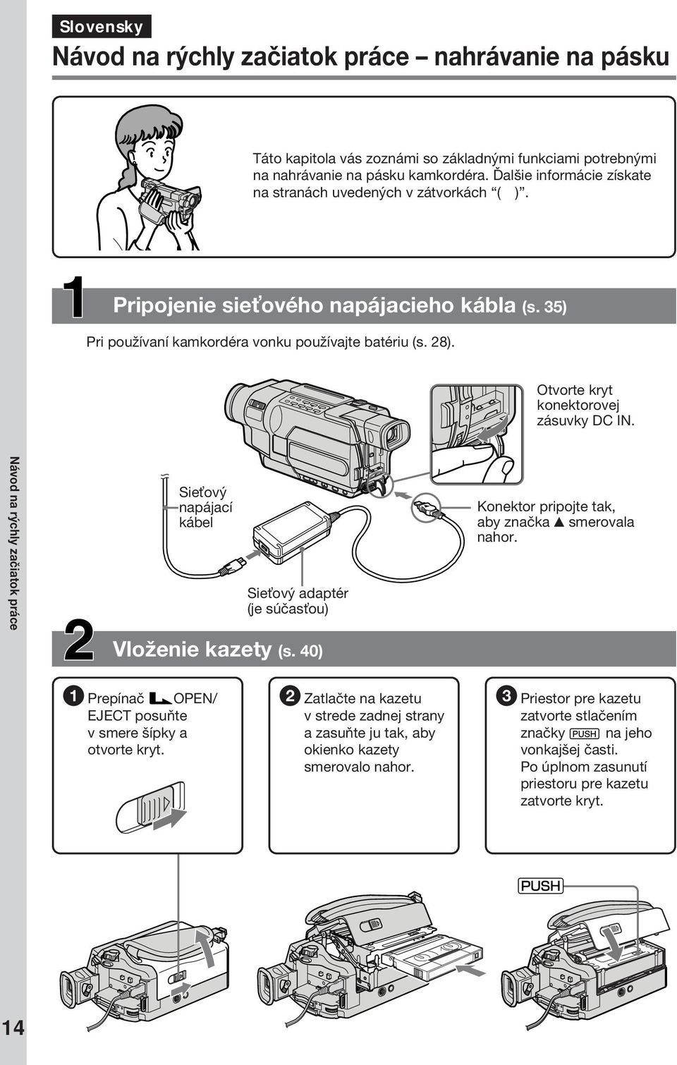 Otvorte kryt konektorovej zásuvky DC IN. Návod na rýchly začiatok práce Sie ový napájací kábel Sie ový adaptér (je súčas ou) Konektor pripojte tak, aby značka v smerovala nahor. Vloženie kazety (s.