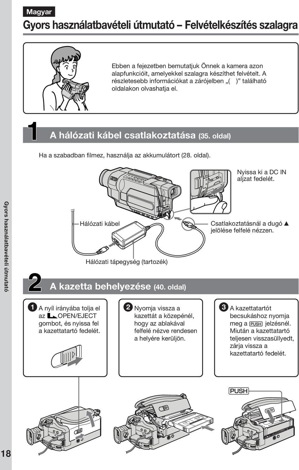 Gyors használatbavételi útmutató Hálózati kábel Hálózati tápegység (tartozék) A kazetta behelyezése (40. oldal) Csatlakoztatásnál a dugó v jelölése felfelé nézzen.