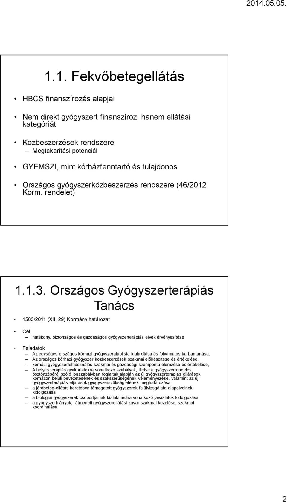 29) Kormány határozat Cél hatékony, biztonságos és gazdaságos gyógyszerterápiás elvek érvényesítése Feladatok Az egységes országos kórházi gyógyszeralaplista kialakítása és folyamatos karbantartása.