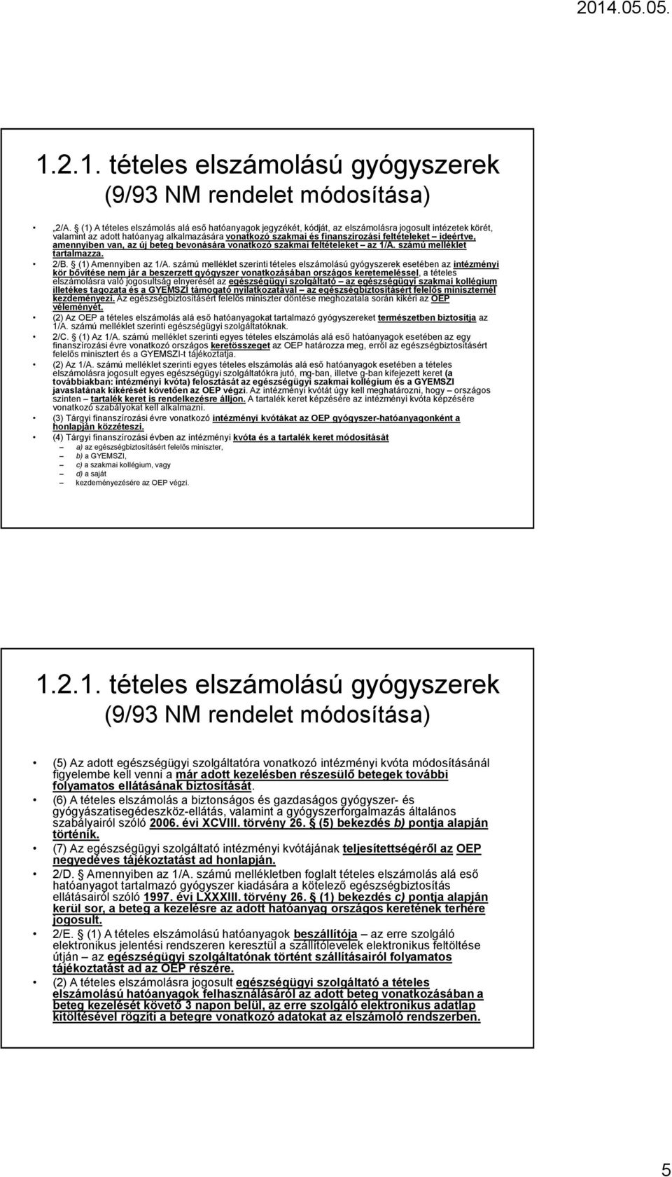 ideértve, amennyiben van, az új beteg bevonására vonatkozó szakmai feltételeket az 1/A. számú melléklet tartalmazza. 2/B. (1) Amennyiben az 1/A.