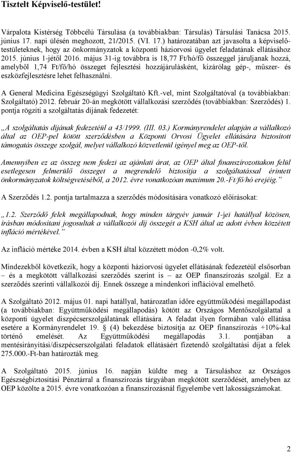 május 31-ig továbbra is 18,77 Ft/hó/fő összeggel járuljanak hozzá, amelyből 1,74 Ft/fő/hó összeget fejlesztési hozzájárulásként, kizárólag gép-, műszer- és eszközfejlesztésre lehet felhasználni.