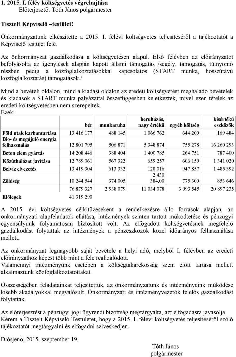 Első félévben az ot befolyásolta az igénylések alapján kapott állami támogatás /segély, támogatás, túlnyomó részben pedig a közfoglalkoztatásokkal kapcsolatos (START munka, hosszútávú