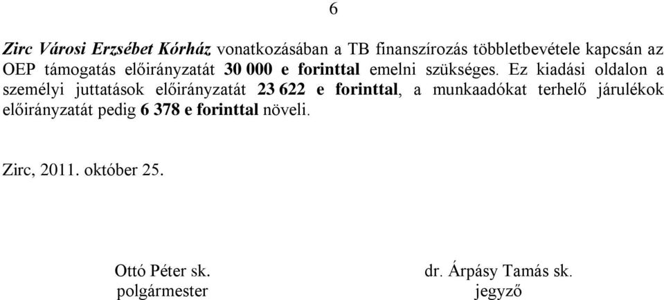 Ez kiadási oldalon a személyi juttatások előirányzatát 23 622 e forinttal, a munkaadókat