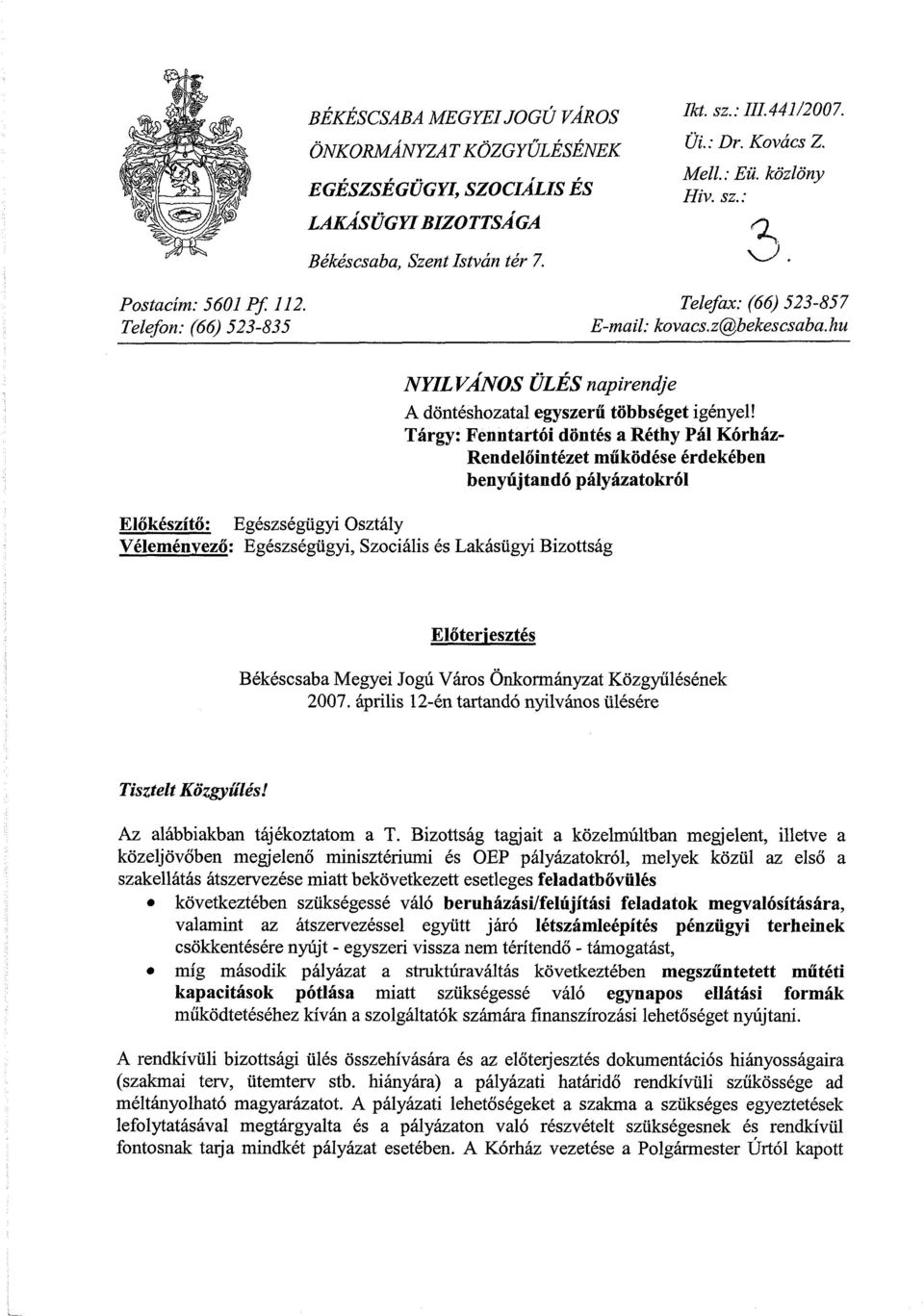 Tárgy: Fenntartói döntés a Réthy Pál Kórház- Rendelőintézet működése érdekében benyújtandó pályázatokról Előkészítő: Egészségügyi Osztály Véleményező: Egészségügyi, Szociális és Lakásügyi Bizottság