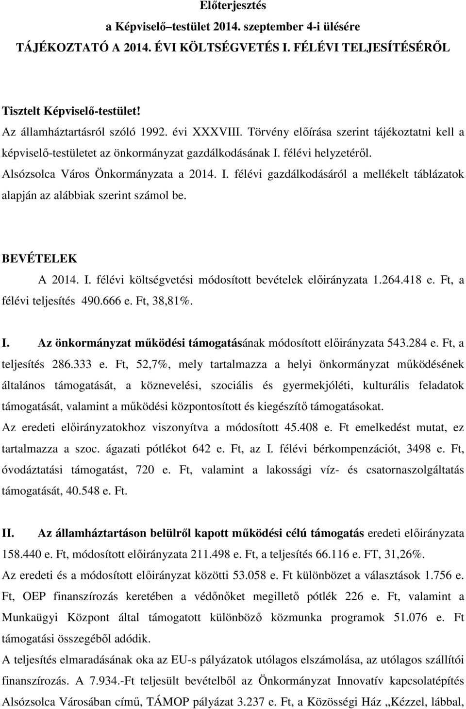 BEVÉTELEK A 2014. I. félévi költségvetési módosított bevételek előirányzata 1.264.418 e. Ft, a félévi teljesítés 490.666 e. Ft, 38,81%. I. Az önkormányzat működési támogatásának módosított előirányzata 543.