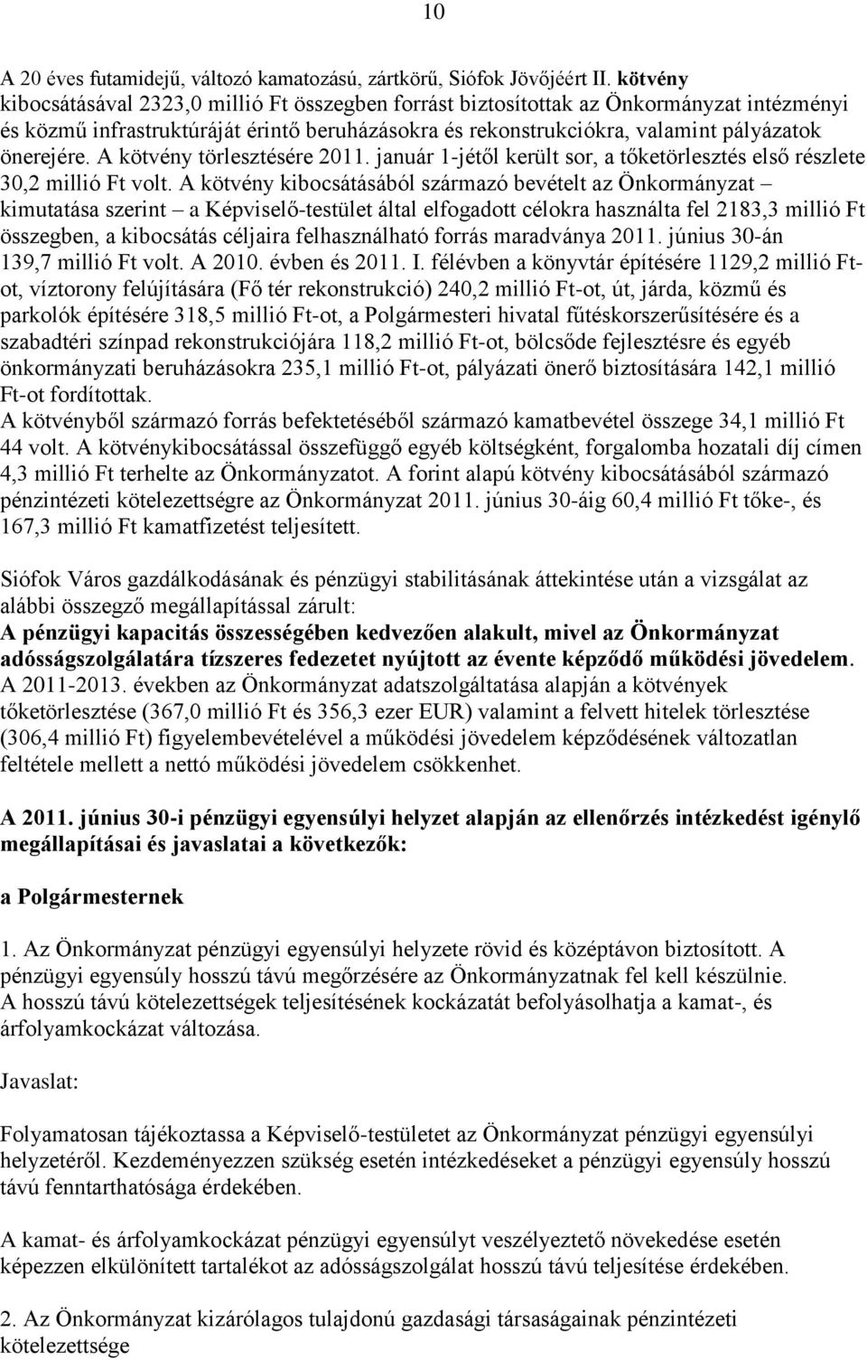 A kötvény törlesztésére 2011. január 1-jétől került sor, a tőketörlesztés első részlete 30,2 millió Ft volt.