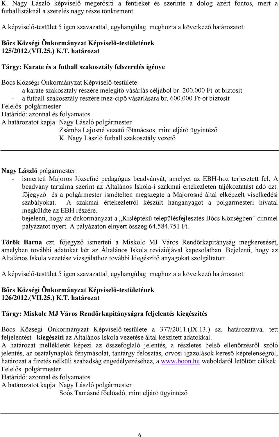 000 Ft-ot biztosít - a futball szakosztály részére mez-cipő vásárlására br. 600.000 Ft-ot biztosít, mint eljáró ügyintéző K.