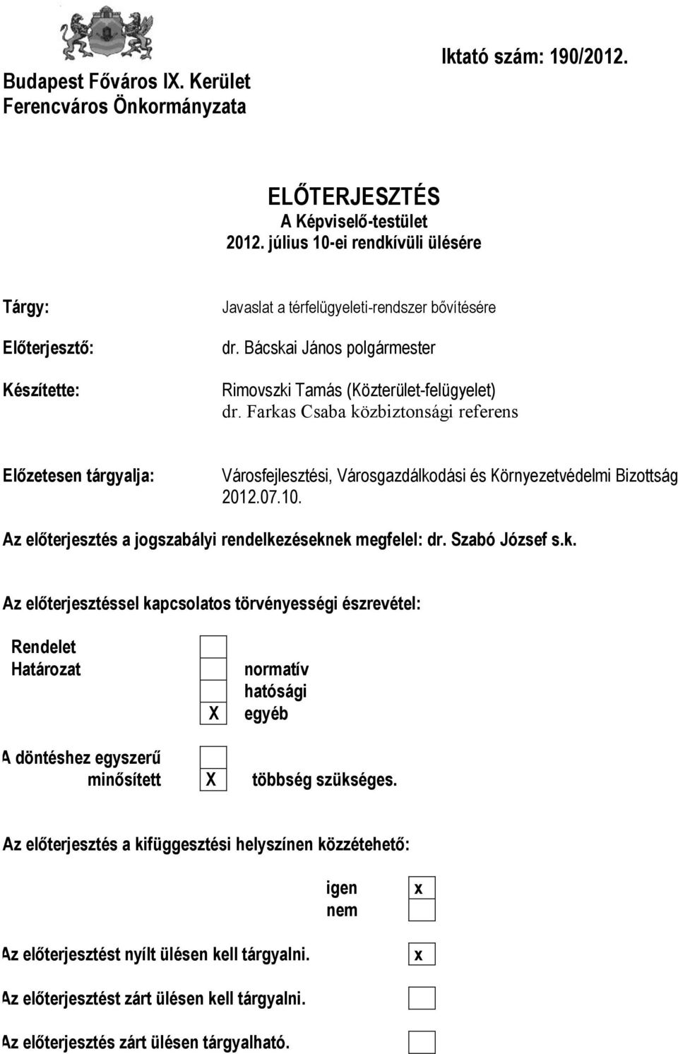 Farkas Csaba közbiztonsági referens Előzetesen tárgyalja: Városfejlesztési, Városgazdálkodási és Környezetvédelmi Bizottság 2012.07.10. Az előterjesztés a jogszabályi rendelkezéseknek megfelel: dr.