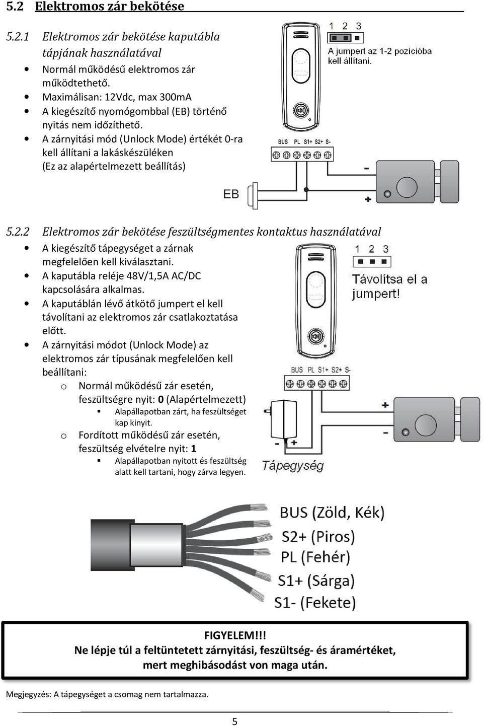 A zárnyitási mód (Unlock Mode) értékét 0-ra kell állítani a lakáskészüléken (Ez az alapértelmezett beállítás) 5.2.