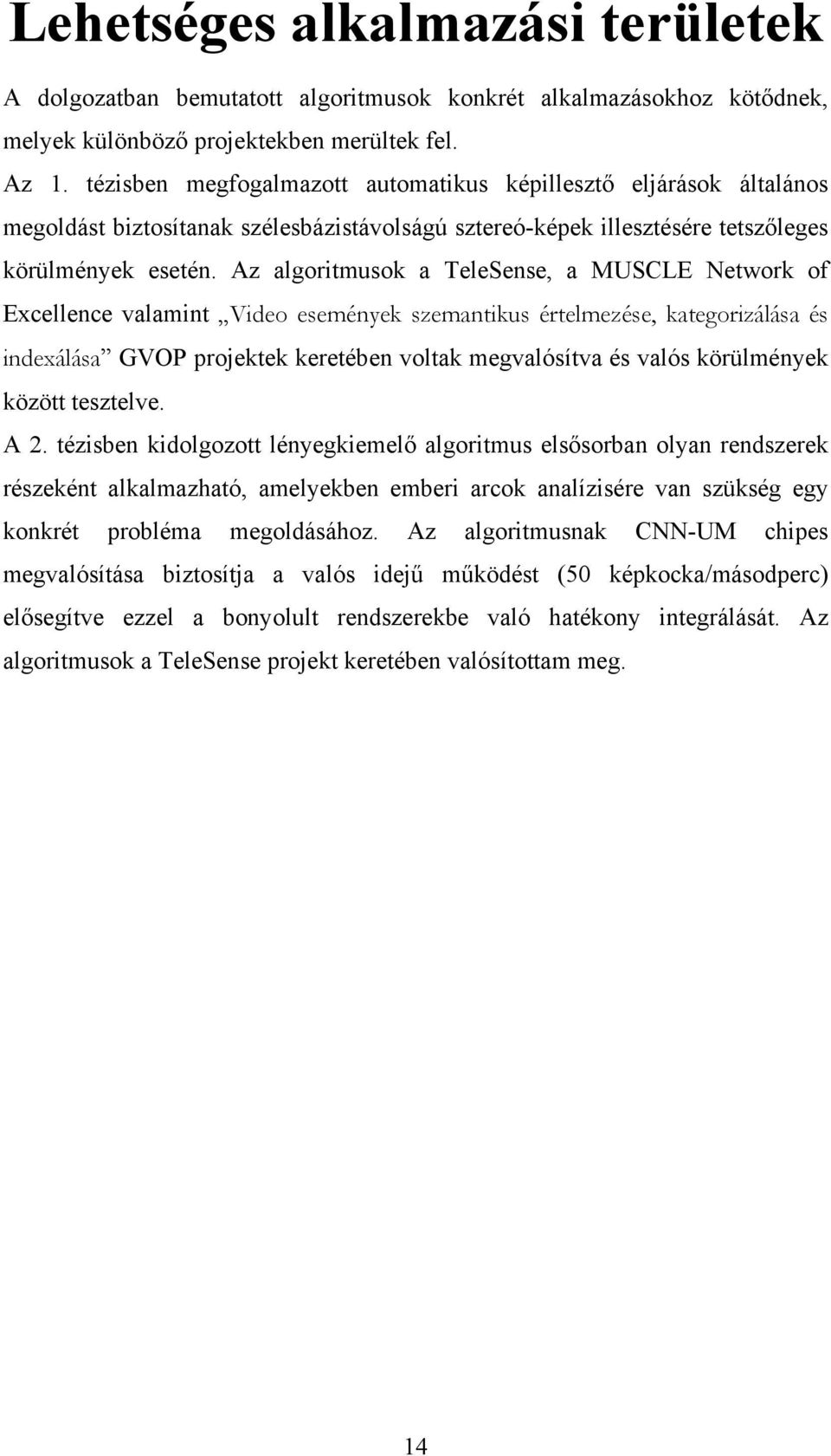 Az algoritmusok a TeleSense, a MUSCLE Network of Excellence valamint Video események szemantikus értelmezése, kategorizálása és indexálása GVOP projektek keretében voltak megvalósítva és valós