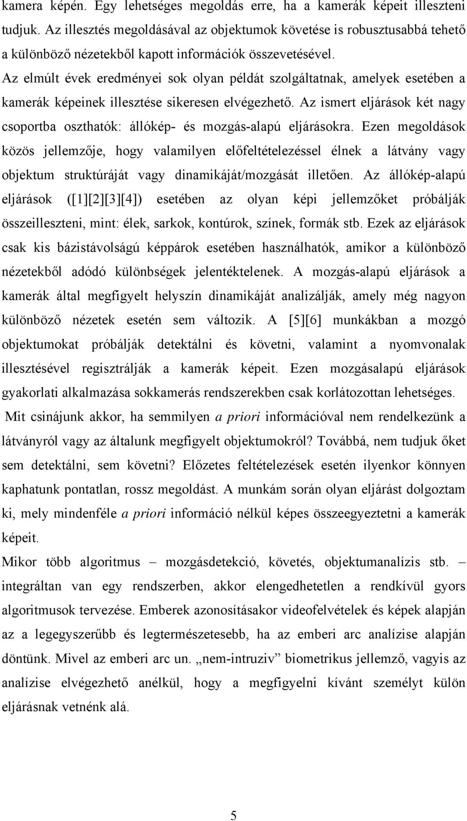 Az elmúlt évek eredményei sok olyan példát szolgáltatnak, amelyek esetében a kamerák képeinek illesztése sikeresen elvégezhető.