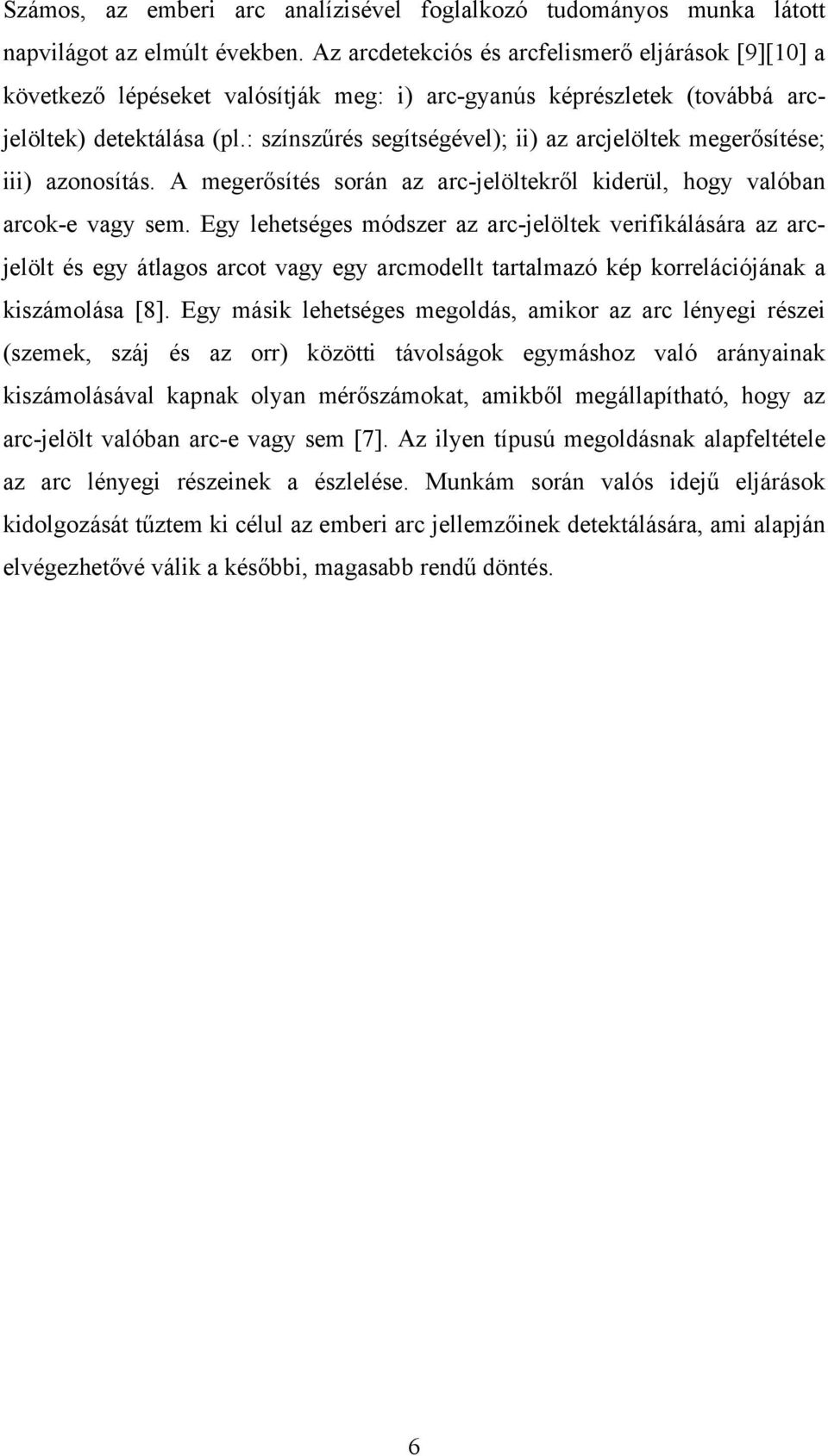 : színszűrés segítségével); ii) az arcjelöltek megerősítése; iii) azonosítás. A megerősítés során az arc-jelöltekről kiderül, hogy valóban arcok-e vagy sem.