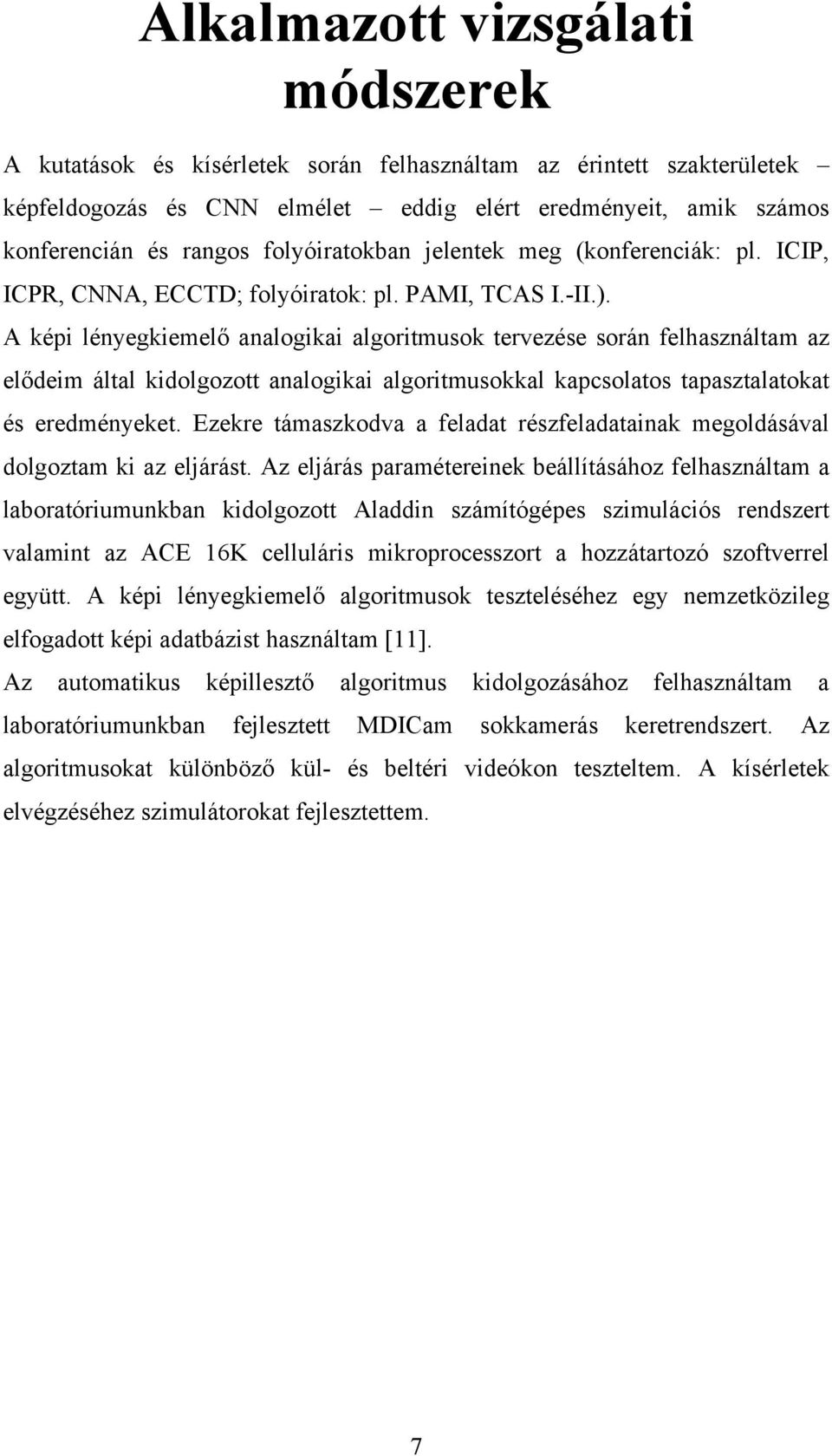 A képi lényegkiemelő analogikai algoritmusok tervezése során felhasználtam az elődeim által kidolgozott analogikai algoritmusokkal kapcsolatos tapasztalatokat és eredményeket.